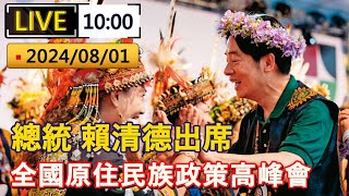 直播 / 總統賴清德出席 全國原住民族政策高峰會｜20240801