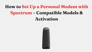 How to Set Up a Personal Modem with Spectrum – Compatible Models & Activation