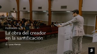 La obra del creador en la santificación | Dr. Lucas Alemán | Filipenses 2:13