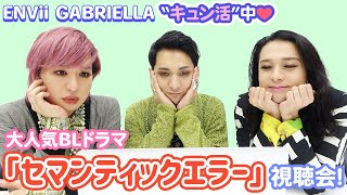 【ENVii GABRIELLA “キュン活”中❤️】#2 大人気BLドラマ『セマンティックエラー』を実際に見てみた！