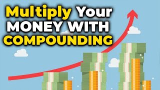 How To Effectively Harness The Power Of Compounding To Multiply Your Money