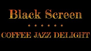 Relaxing Jazz Music Black Screen | Coffee Jazz Delight | Jazz Black Screen