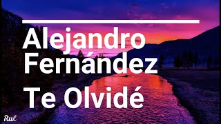 Te Olvidé - Alejandro Fernández (Letra) (Lyrics)