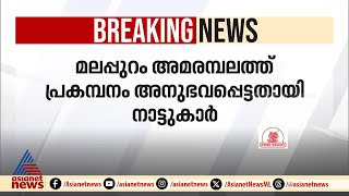 മലപ്പുറം അമരമ്പലത്ത് പ്രകമ്പനം അനുഭവപ്പെട്ടതായി നാട്ടുകാർ