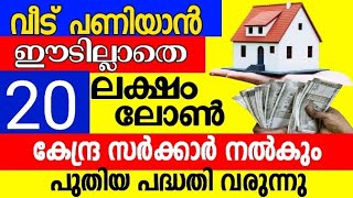 വീട് കേന്ദ്ര സർക്കാർഈടില്ലാതെ 20 ലക്ഷം പണിയാൻ ഈടില്ലാതെ 20 ലക്ഷം ലോൺ കേന്ദ്ര സർക്കാർ നൽകും