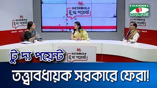 তত্ত্বাবধায়ক সরকারে ফেরা! || মেট্রোসেম টু দ্য পয়েন্ট- পর্ব-১৯৯৮ || Channel i To The Point