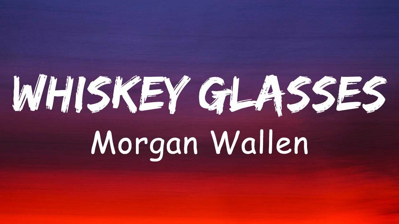 Morgan Wallen Whiskey Glasses Lyrics Youtube Music