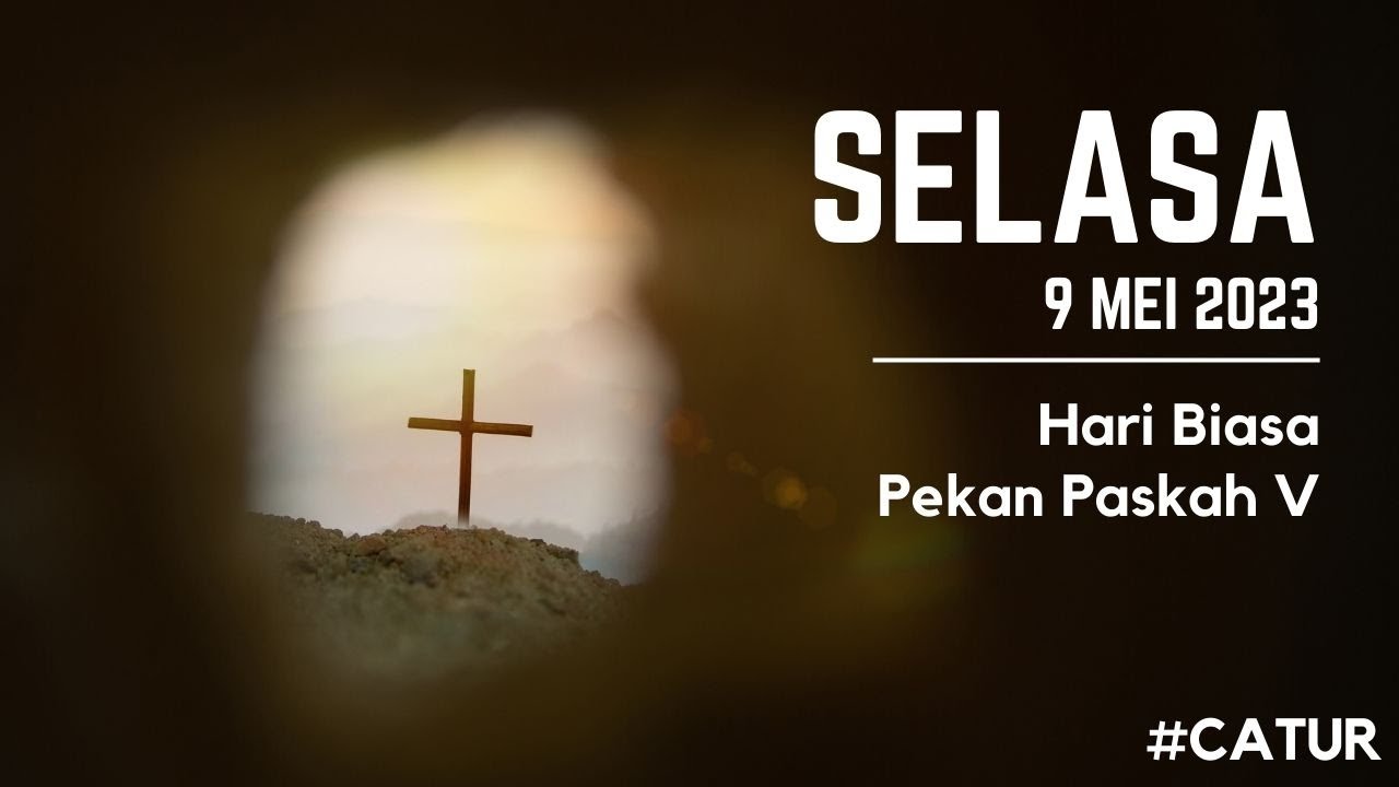 Bacaan Liturgi Selasa 9 Mei 2023 - Hari Biasa Pekan Paskah V / CATUR ...