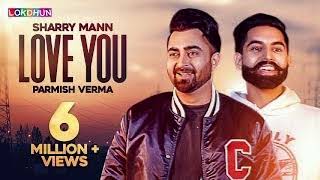 Sharry Mann - Love You (Full Video Song) Parmish Verma | Latest Punjabi song 2018