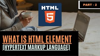 What is HTML Element | Part - 2 | HTML tutorial for beginner - HTML elements in Hindi