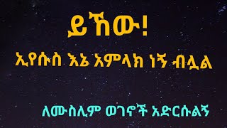 ኢየሱስ እኔ አምላክ ነኝ ብሏል:: ይኸው !