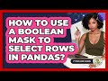 How To Use A Boolean Mask To Select Rows In Pandas? - Python Code School