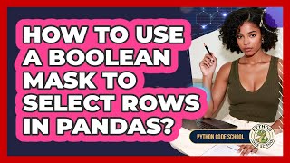 How To Use A Boolean Mask To Select Rows In Pandas? - Python Code School