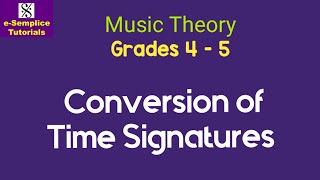 Grades 4 - 5: Conversion of Time Signatures from Compound to Simple and vice versa
