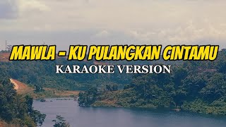 MAWLA - KU PULANGKAN CINTAMU ( Karaoke Version )