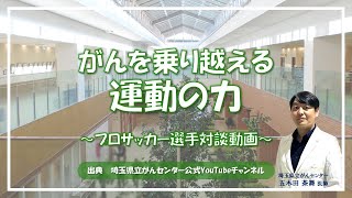 がんを乗り越える運動の力　～埼玉県立がんセンター整形外科 五木田医師×元プロサッカー選手 塚本氏 対談～