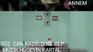 ANNEM)SÖZ CAN KADİR DOĞUALP )(MÜZİK HÜSEYİN KARTAL