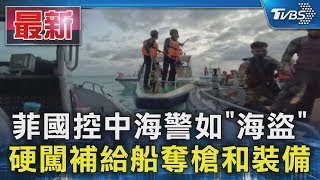 菲國控中海警如「海盜」 硬闖補給船奪槍和裝備｜TVBS新聞