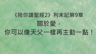 關於愛，你可以像天父一樣再主動一點！《利未記9》｜陪你讀聖經2