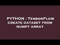 PYTHON : TensorFlow create dataset from numpy array