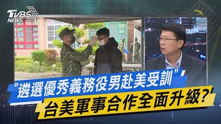 少康戰情室｜「遴選優秀義務役男赴美受訓」 台美軍事合作全面升級?@TVBSNEWS02