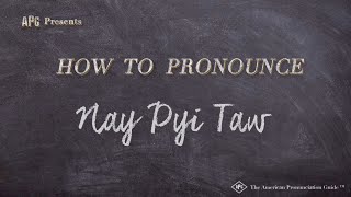 How to Pronounce Nay Pyi Taw (Real Life Examples!)