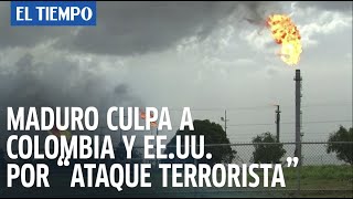 Maduro culpa a Colombia y EEUU por “ataque terrorista” a refinería