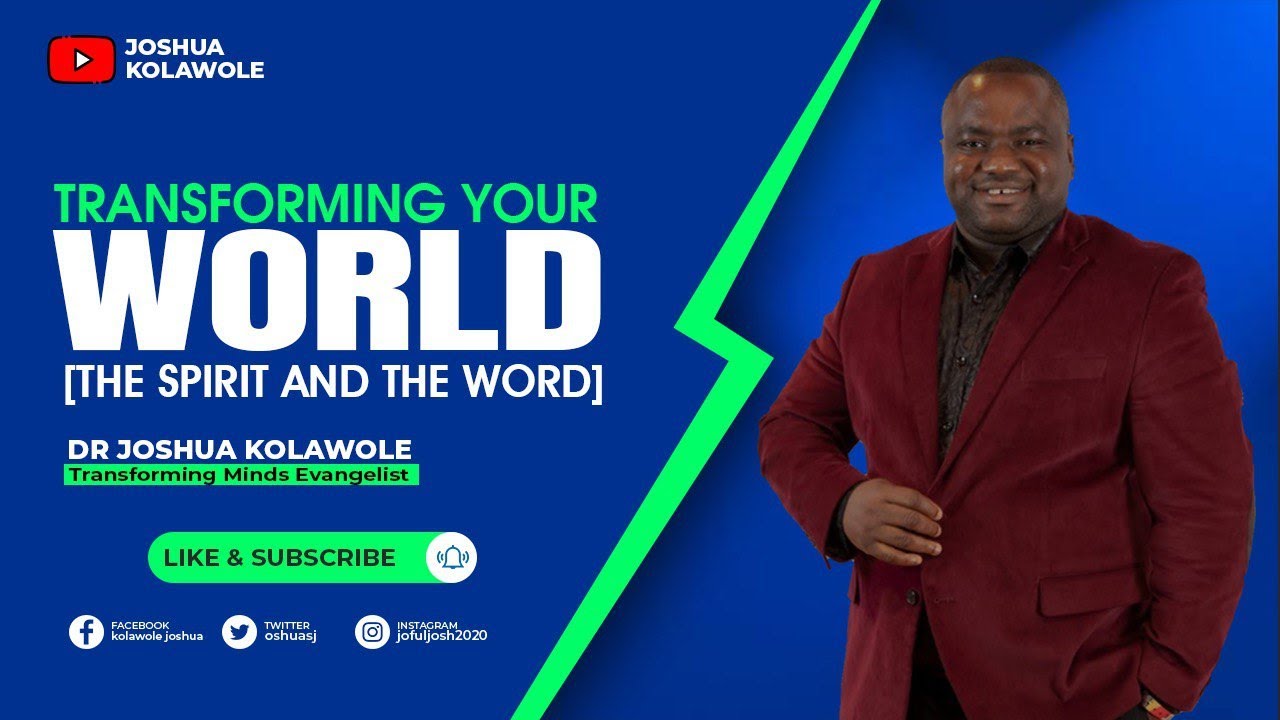Transforming Your World -The Spirit and the Word -Dr Joshua Kolawole - Transforming Minds Evangelist