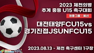 2023 제천 중등ㅣ대전태양FCU15vs경기진접JSUNFCU15ㅣ청풍그룹 예선전ㅣ제천 축구센터 1구장ㅣ2023 제천의병 추계 중등U15 축구대회ㅣ23.08.14