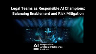 Legal Teams as Responsible AI Champions Webinar 2 19 25 - Responsible AI Institute