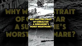 WHY WAS THE STRAIT OF GIBRALTAR SUCH A DIFFICULT CHALLENGE FOR SUBMARINES?