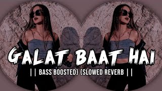 Galat Baat Hai (Slowed Reverb + Bass Boosted) | Lo-Fi Song Bass Boosted | Abhi Music