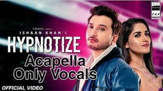 Hypnotize Vocals Acapella | Ishaan Khan Original Voice without music