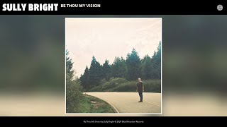 Sully Bright - Be Thou My Vision (Official Audio)