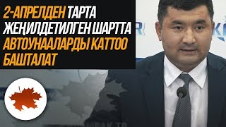 2-апрелден тарта жеңилдетилген шартта автоунааларды каттоо башталат