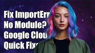 Fixing ImportError: No module named 'google.cloud' - Quick Solutions Explained