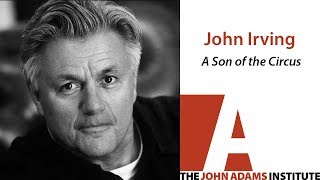 John Irving on A Son of the Circus - The John Adams Institute