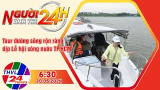 Người đưa tin 24H (6h30 ngày 20/05/2024) - Tour đường sông rộn ràng dịp Lễ hội sông nước TP.HCM