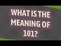 What is the meaning of 101?