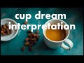 cup dream meaning what does it mean to dream of a cup interpretation symbolism