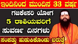 ಇಂದಿನಿಂದ ಮುಂದಿನ 33 ವರ್ಷಗಜಕೇಸರಿ ಯೋಗ5 ರಾಶಿಯವರಿಗೆಸುವರ್ಣ ದಿನಗಳುಸಂಪತ್ತು ಹುಡುಕಿಕೊಂಡು ಬರುತ್ತೆ!