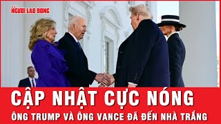 Cập nhật nóng: Tổng thống đắc cử Donald Trump và Phó Tổng thống đắc cử JD Vance đến Nhà Trắng