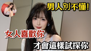 女人喜歡你，才會這樣試探你，男人別不懂！#兩性情感 #兩性關系 #情感 #婚姻 #出軌#情感共鳴 #情感秘密 #生活 #為人處世 #幸福人生 #日常 #中老年人