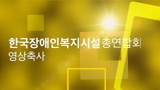 한국장애인복지시설총연합회 창립총회 영상축사