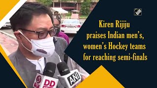 Kiren Rijiju praises Indian men’s, women’s Hockey teams for reaching semi-finals