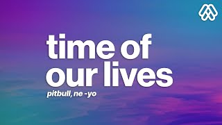 Pitbull, Ne -Yo - Time Of Our Lives (Lyrics)