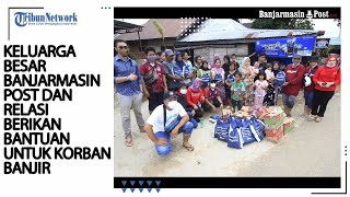 Keluarga Besar Banjarmasin Post dan Relasi Berikan Bantuan Untuk Korban Banjir