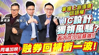 【投資最給力EP.101】掌握上游漲價話語權 IC設計獨領風騷? 看大作小這樣做!! 同場加映! 融券回補衝一波! ｜謝晨彥 高閔漳