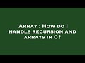 Array : How do I handle recursion and arrays in C?