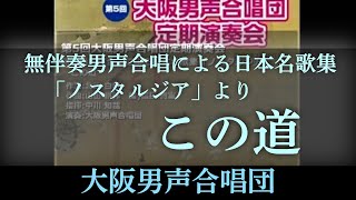 この道  (「ノスタルジア」 (信長 貴富 編曲) より) ～ 大阪男声合唱団 (OD05-04-05)